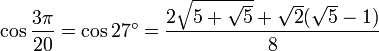 \cos \frac {3\pi}{20} = \cos 27^\circ = \frac{2 \sqrt{5 + \sqrt5} + \sqrt2(\sqrt5 - 1)}{8} 