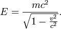 E = \frac{mc^2}{\sqrt{1 - \frac{v^2}{c^2}}}.