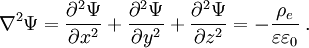  \nabla^2 \Psi = {\partial ^2 \Psi\over \partial x^2 } +
                     {\partial ^2 \Psi\over \partial y^2 } +
                     {\partial ^2 \Psi\over \partial z^2 } =
                     - {\rho_{e} \over \varepsilon \varepsilon_{0}} \; . 