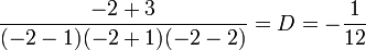  {-2 +3 \over (-2-1)(-2+1)(-2-2)}= D = -{1 \over 12} 