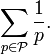 \sum_{p\in\mathcal{P}}\frac1{p}. 