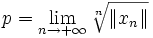 p=\lim_{n \to +\infty}\sqrt[n] {\left\|x_n\right\|}