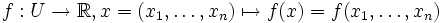 f : U \to \R, x = (x_1,\dots,x_n) \mapsto f(x) = f(x_1,\dots,x_n)