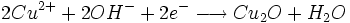 2 Cu^{2+} + 2 OH^{-} + 2 e^{-} \longrightarrow Cu_2O + H_2O\,