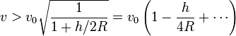 v > v_0 \sqrt{\frac 1 {1 + h/{2R}}} = v_0 \left( 1 - \frac h {4R}   + \cdots \right) 