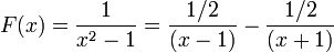  F(x) =\frac{1}{x^2-1} = \frac{1/2}{(x-1)} - \frac{1/2}{(x+1)} 