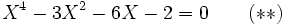 X^4 - 3X^2 - 6X - 2 = 0 \qquad (**) ~