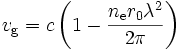 v_{\mathrm{g}} = c \left(1 - \frac{n_{\mathrm{e}} r_0 \lambda^2}{2 \pi} \right)