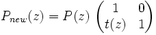 P_{new}(z) = P(z)\ \begin{pmatrix} 1 & 0 \\ t(z) & 1 \end{pmatrix}