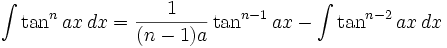 \int \tan^n ax\,dx=\frac{1}{(n-1)a}\tan^{n-1} ax -\int \tan^{n-2} ax \,dx