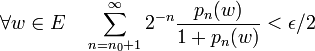 \forall w\in E\quad\sum_{n=n_0+1}^\infty 2^{-n}\frac{p_n(w)}{1+p_n(w)}<\epsilon /2