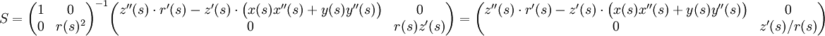 S=\begin{pmatrix}
1 & 0\\
0 & r(s)^2
\end{pmatrix}^{-1}
\begin{pmatrix}
z''(s)\cdot r'(s)-z'(s)\cdot \bigl(x(s)x''(s)+y(s)y''(s)\bigr) & 0\\
0 & r(s)z'(s)
\end{pmatrix}
=
\begin{pmatrix}
z''(s)\cdot r'(s)-z'(s)\cdot \bigl(x(s)x''(s)+y(s)y''(s)\bigr) & 0\\
0 & z'(s)/r(s)
\end{pmatrix}

