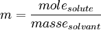 m={{mole_{solute}} \over masse_{solvant}}