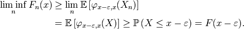 \begin{align}
\liminf_n F_n(x)
&\ge
\lim_n\mathbb{E}\left[\varphi_{x-\varepsilon,x}(X_n)\right]
\\
&=
\mathbb{E}\left[\varphi_{x-\varepsilon,x}(X)\right]
\ge
\mathbb{P}\left(X\le x-\varepsilon\right)
=
F(x-\varepsilon).
\end{align}