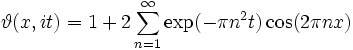 \vartheta (x,it)=1+2\sum_{n=1}^\infty \exp(-\pi n^2 t) \cos(2\pi nx)