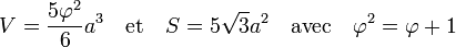 V = \frac{5\varphi^2}{6}  a^3 \quad\text{et}\quad S = 5 \sqrt{3} a^2 \quad \text{avec}\quad \varphi^2 = \varphi + 1