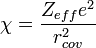 \chi = \frac{Z_{eff}e^2}{r_{cov}^2}