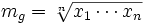 m_g = \sqrt[n\,]{x_1  \cdots  x_n}