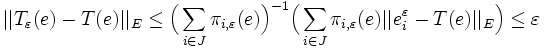  ||T_\varepsilon(e) - T(e)||_E \leq \Big( \sum_{i \in J} \pi_{i,\varepsilon}(e) \Big)^{-1} \Big( \sum_{i \in J} \pi_{i,\varepsilon}(e) ||e_i^\varepsilon - T(e)||_E\Big) \leq \varepsilon 