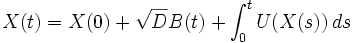 X(t)=X(0)+\sqrt{D}B(t)+\int_0^t U(X(s))\,d s