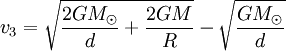 v_3 = \sqrt{\frac{2 G M_\odot}{d} + \frac{2 G M}{R}} - \sqrt{\frac{G M_\odot}{d}}