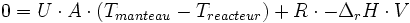 0 = U \cdot A \cdot (T_{manteau}-T_{reacteur})  +  R \cdot -\Delta_{r}H \cdot V