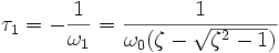  \tau_1 = - \frac{1}{\omega_1} = \frac{1}{\omega_0( \zeta - \sqrt{\zeta^2 - 1})} 