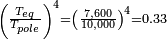 \begin{smallmatrix}\left( \frac{T_{eq}}{T_{pole}} \right)^4 = \left( \frac{7,600}{10,000} \right)^4 = 0.33\end{smallmatrix}