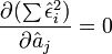\frac{\partial (\sum \hat{\epsilon}_i^2)}{\partial \hat{a}_j} = 0\,