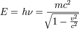 E=\left.h\nu=\frac{mc^2}{\sqrt[]{1 -\frac{v^2}{c^2}}} \right.