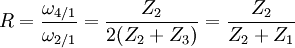 R=\frac{\omega_{4/1}}{\omega_{2/1}}= \frac{Z_{2}}{2(Z_{2}+Z_{3})}= \frac{Z_{2}}{Z_{2}+Z_{1}} 