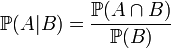 \mathbb{P}(A|B) = \frac{\mathbb{P}(A \cap B)}{\mathbb{P}(B)}