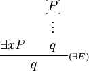 
\frac{\exists x P\quad\begin{array}[b]{c}[P]\\\vdots\\q\end{array}}
     {q}{\scriptstyle(\exists E)}
