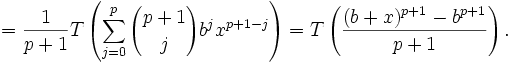  = {1 \over p+1} T\left(\sum_{j=0}^p {p+1 \choose j} b^j x^{p+1-j} \right) 
= T\left({(b+x)^{p+1} - b^{p+1} \over p+1}\right). 