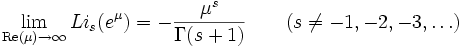 
\lim_{\mathrm{Re}(\mu) \rightarrow \infty} Li_s(e^\mu) = -{\mu^s \over \Gamma(s+1)}
(s\ne -1, -2,-3,\ldots)
