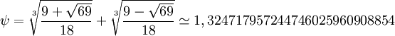 \psi=\sqrt[3]{\frac{9+\sqrt{69}}{18}}+\sqrt[3]{\frac{9-\sqrt{69}}{18}} \simeq 1,324717957244746025960908854\,