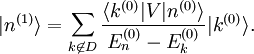  |n^{(1)}\rang = \sum_{k \not\in D} \frac{\langle k^{(0)}|V|n^{(0)} \rangle}{E_n^{(0)} - E_k^{(0)}} |k^{(0)}\rang. 