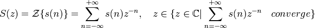 S(z) = \mathcal{Z}\{s(n)\} =\sum_{n=-\infty}^{+\infty}s(n)z^{-n},\quad z \in \{z\in\mathbb{C}|\sum_{n=-\infty}^{+\infty}s(n)z^{-n} \quad converge\}