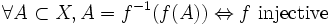  \forall A \subset X, A = f^{-1}(f(A)) \Leftrightarrow f \ {\rm injective}