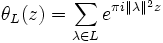 \theta_L(z) = \sum_{\lambda\in L}e^{\pi i \Vert\lambda\Vert^2 z} 