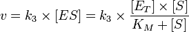 v = k_3 \times [ES] = k_3 \times \frac{{[E_T]}\times{[S]}}{K_M + [S]}