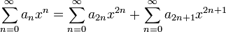 \sum^{\infty }_{n=0}{a_{n}x^{n}}= \sum^{\infty }_{n=0}{a_{2n}x^{2n}} + \sum^{\infty }_{n=0}{a_{2n+1}x^{2n+1}}