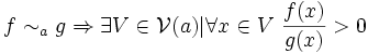f \sim_a g \Rightarrow \exists V \in \mathcal{V}(a) | \forall x \in V\ \frac{f(x)}{g(x)} > 0