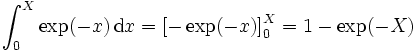 \int_{0}^{X} \exp(-x)\,\mathrm dx = \left[ -\exp(-x) \right]_{0}^{X} = 1 - \exp(-X)