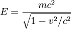  E = \frac{m c^2}{\sqrt{1 - v^2/c^2}}  \ 