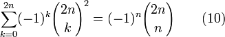  \sum_{k=0}^{2n} (-1)^k{2n \choose k}^2 = (-1)^n {2n \choose n} \qquad (10)
