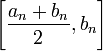 \left[ \frac{a_n+b_n}{2},b_n  \right] 