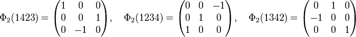\Phi_2(1423)= \begin{pmatrix}1 & 0 & 0 \\ 0 & 0 & 1 \\ 0 & -1 & 0 \end{pmatrix}, \quad
\Phi_2(1234)= \begin{pmatrix}0 & 0 & -1 \\ 0 & 1 & 0 \\ 1 & 0 & 0 \end{pmatrix}, \quad
\Phi_2(1342)= \begin{pmatrix}0 & 1 & 0 \\ -1 & 0 & 0 \\ 0 & 0 & 1 \end{pmatrix}
