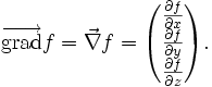 \overrightarrow{\mathrm{grad}} f = \vec\nabla f =
\begin{pmatrix}
\frac{\partial f}{\partial x} \\
\frac{\partial f}{\partial y} \\
\frac{\partial f}{\partial z}
\end{pmatrix}.
