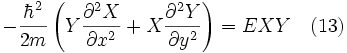 -\frac{\hbar^2}{2m} \left( Y\frac{\partial^2X}{\partial x^2}+X\frac{\partial^2 Y}{\partial y^2} \right) =E X Y \quad(13)